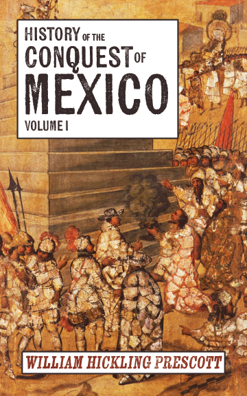History of the Conquest of Mexico: Volume I