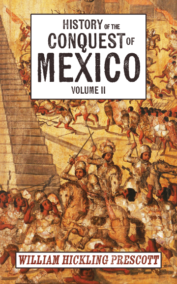 History of the Conquest of Mexico: Volume II