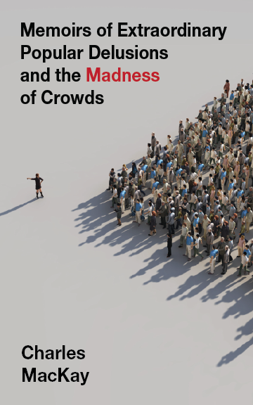 Memoirs of Extraordinary Popular Delusions and the Madness of Crowds