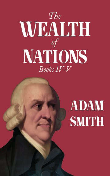 The Wealth of Nations: Books IV-V